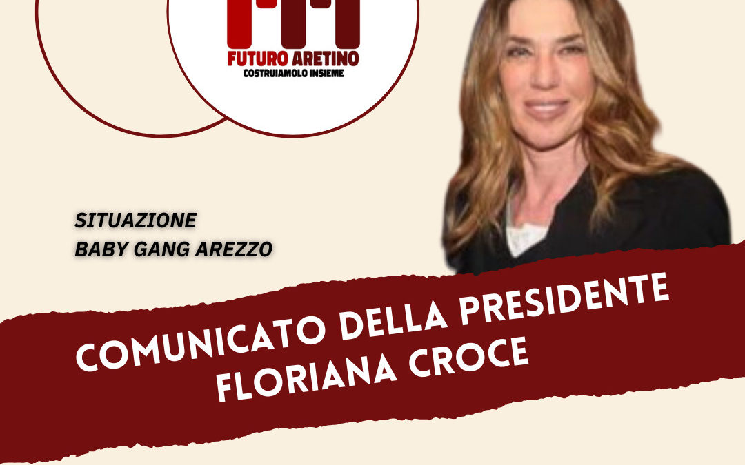 COMUNICATO DELLA PRESIDENTE FLORIANA CROCE – SITUAZIONE BABY GANG AREZZO